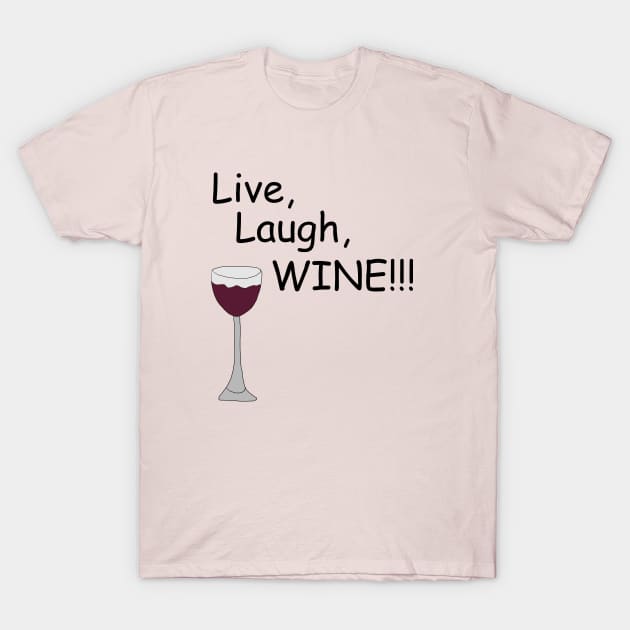 Live, Laugh, WINE!! T-Shirt by Electric Mermaid